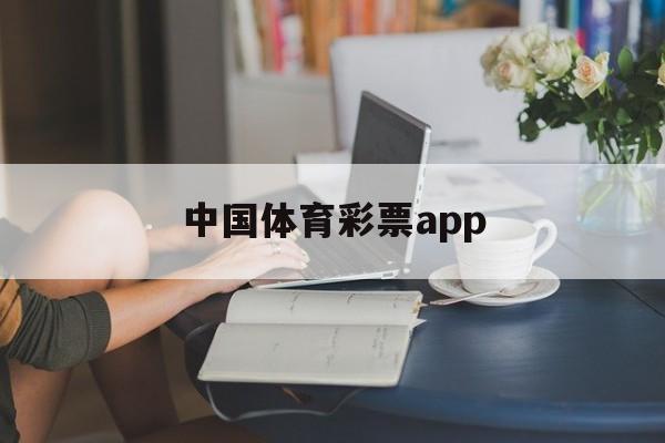 中国体育彩票app(中国体育彩票App下载安装)